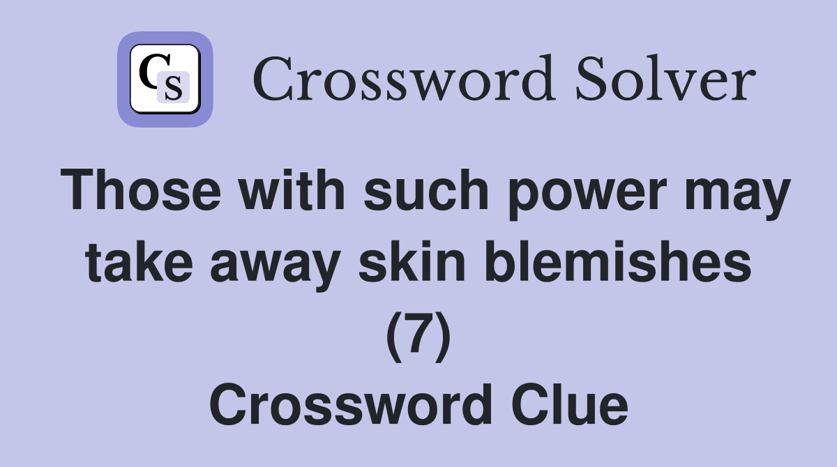Those with such power may take away skin blemishes (7) Crossword Clue