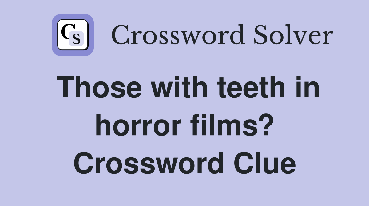 Those with teeth in horror films? Crossword Clue
