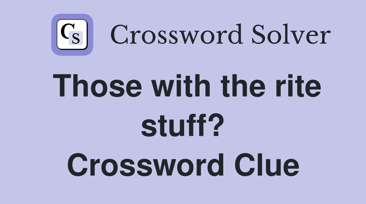 Those with the rite stuff? Crossword Clue