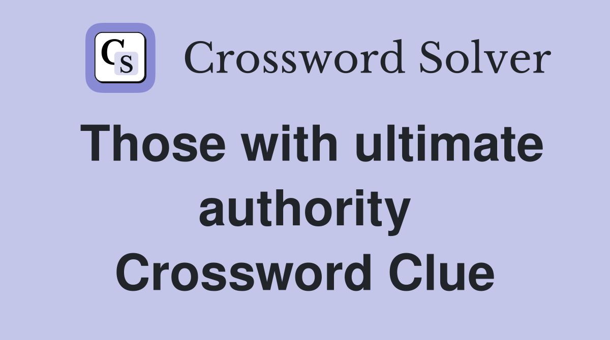 Those with ultimate authority Crossword Clue