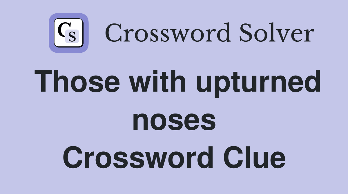 Those with upturned noses Crossword Clue