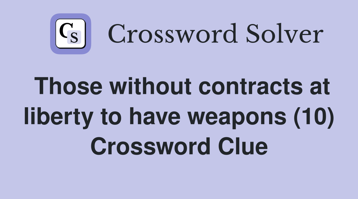 Those without contracts at liberty to have weapons (10) Crossword Clue