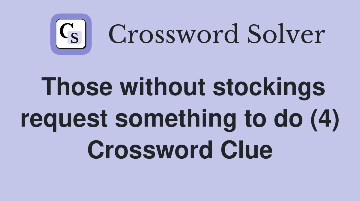 Those without stockings request something to do (4) Crossword Clue
