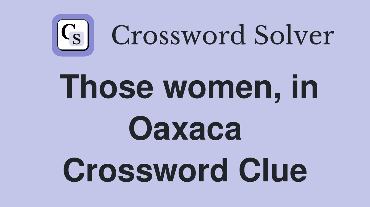 Those women, in Oaxaca Crossword Clue