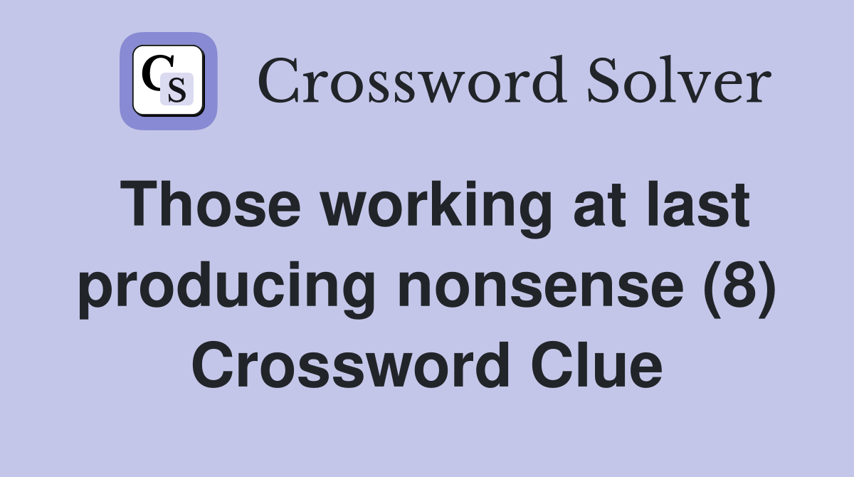 Those working at last producing nonsense (8) Crossword Clue