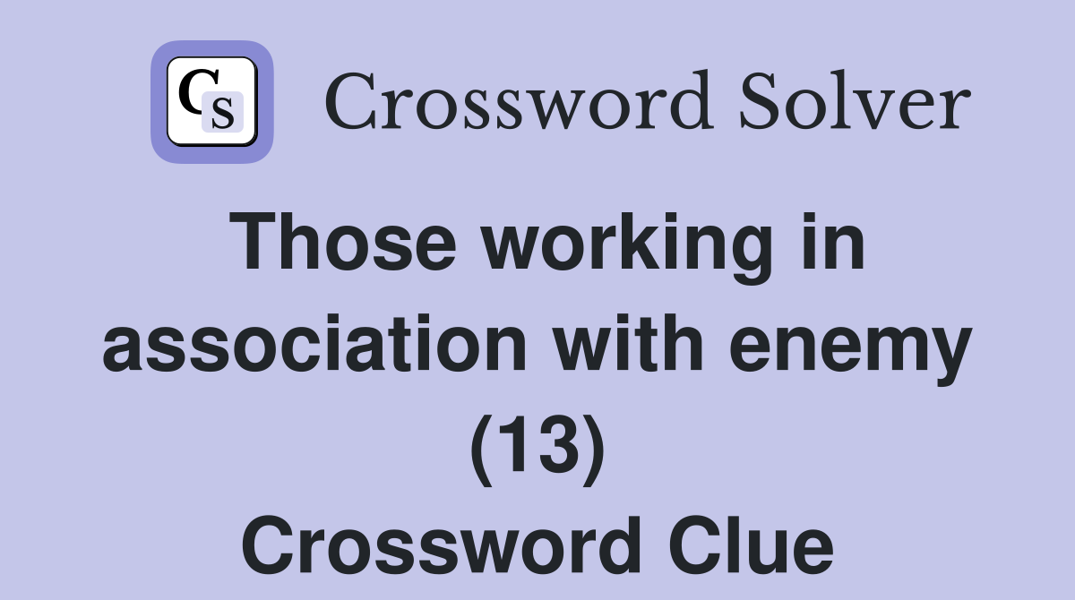 Those working in association with enemy (13) Crossword Clue