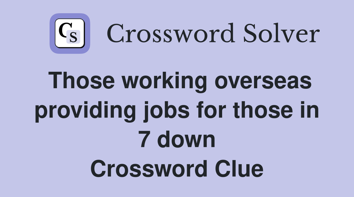 Those working overseas providing jobs for those in 7 down Crossword Clue