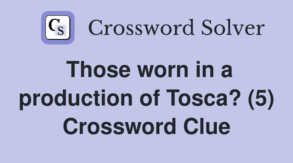 Those worn in a production of Tosca? (5) Crossword Clue