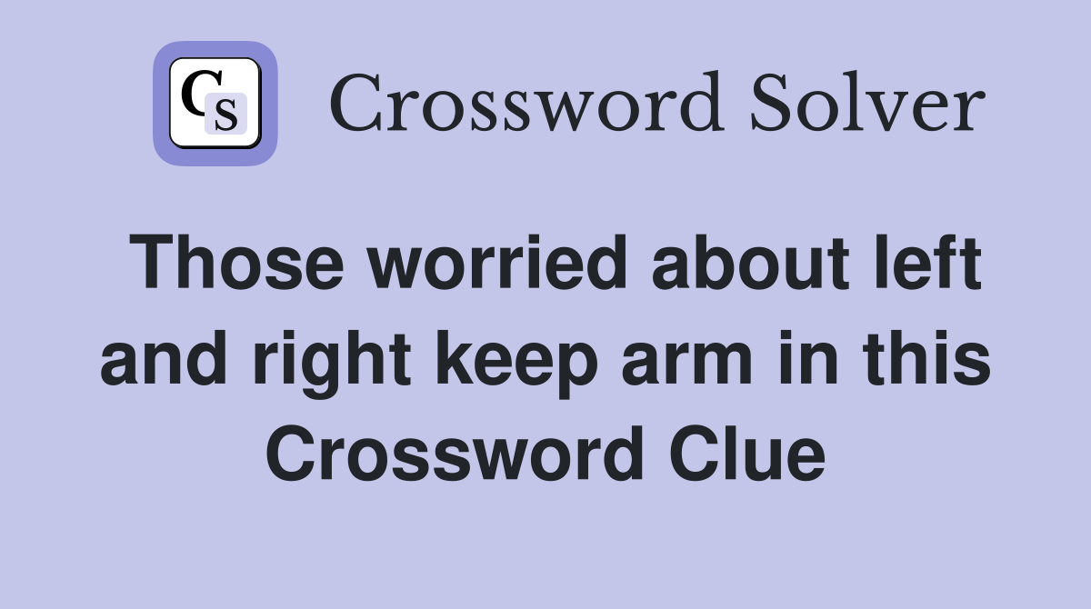 Those worried about left and right keep arm in this Crossword Clue