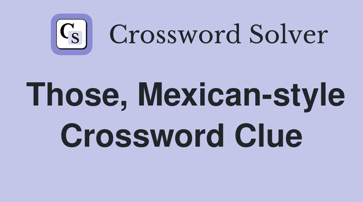 Those, Mexican-style Crossword Clue