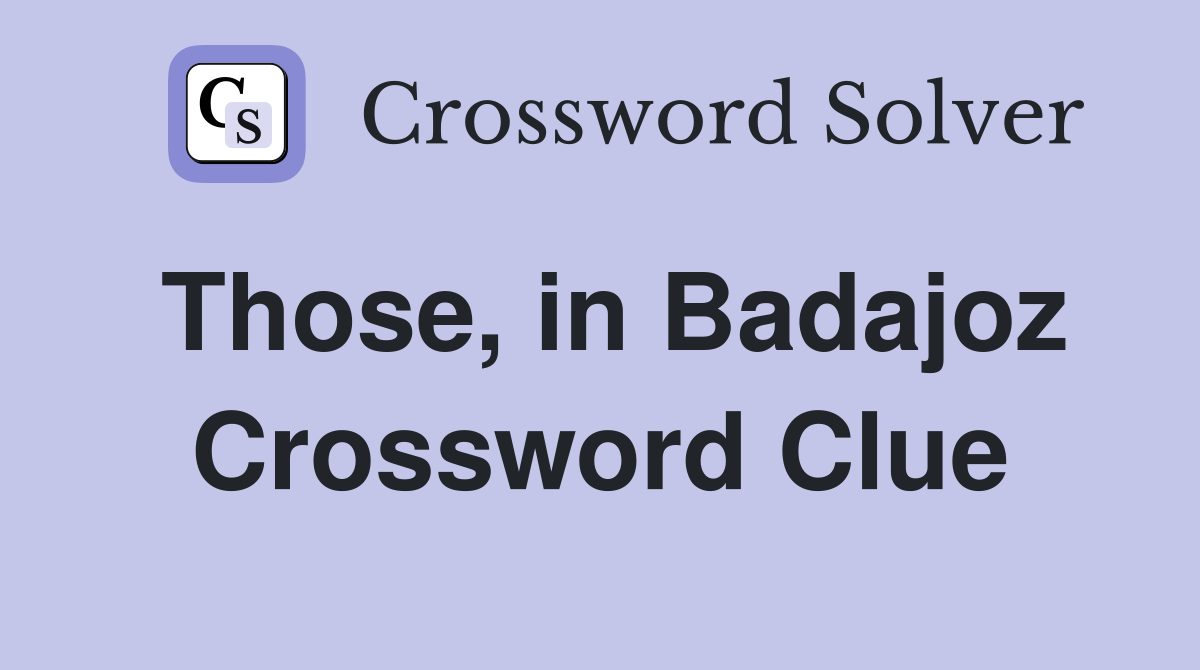 Those, in Badajoz Crossword Clue