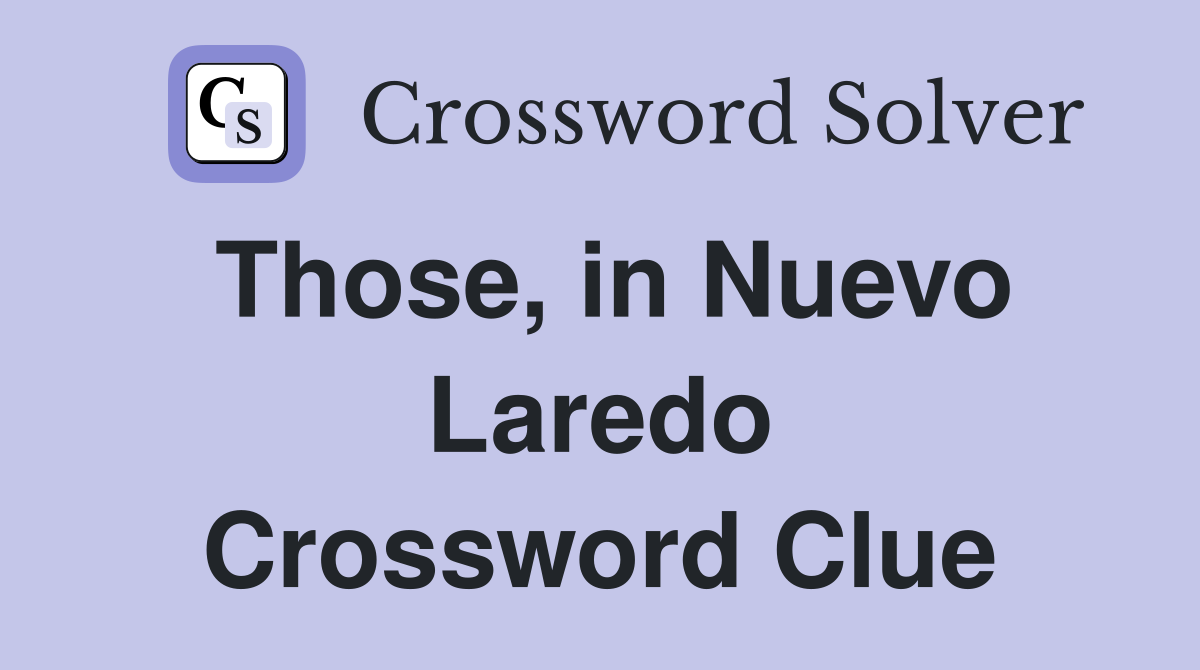 Those, in Nuevo Laredo Crossword Clue