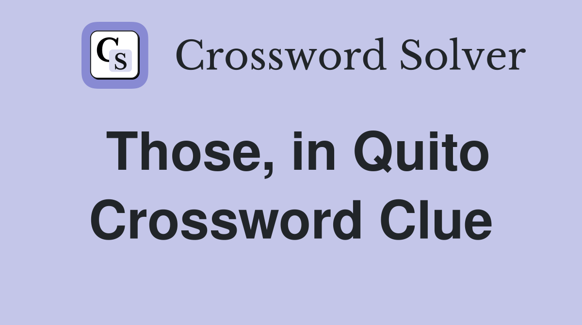 Those, in Quito Crossword Clue