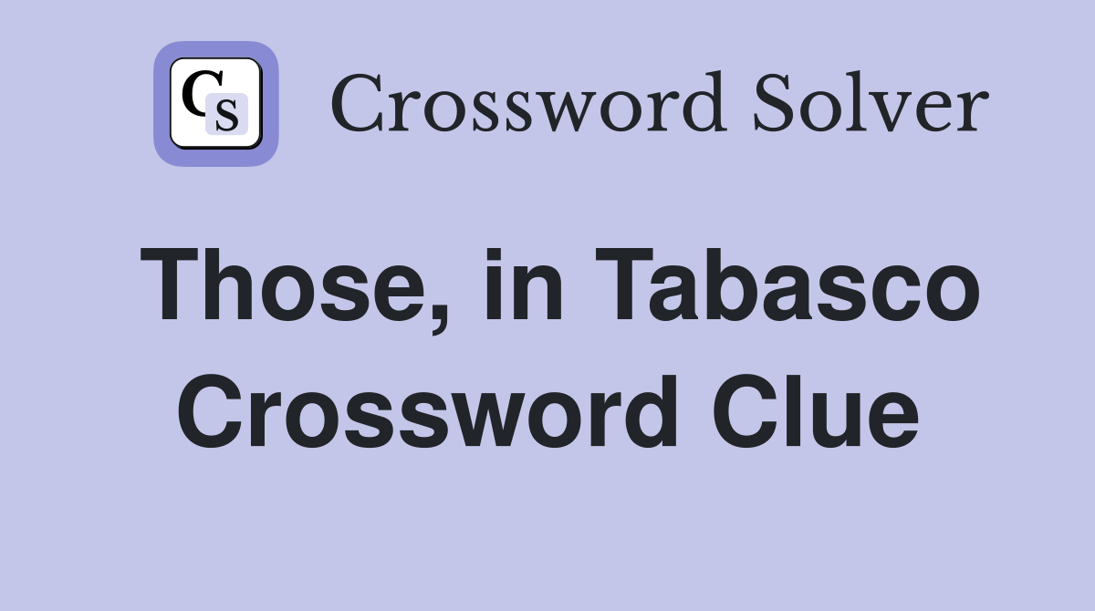 Those, in Tabasco Crossword Clue