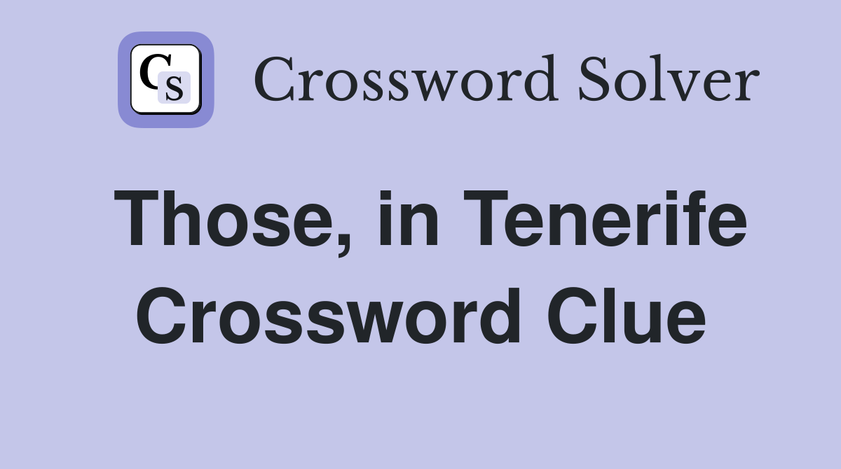 Those, in Tenerife Crossword Clue