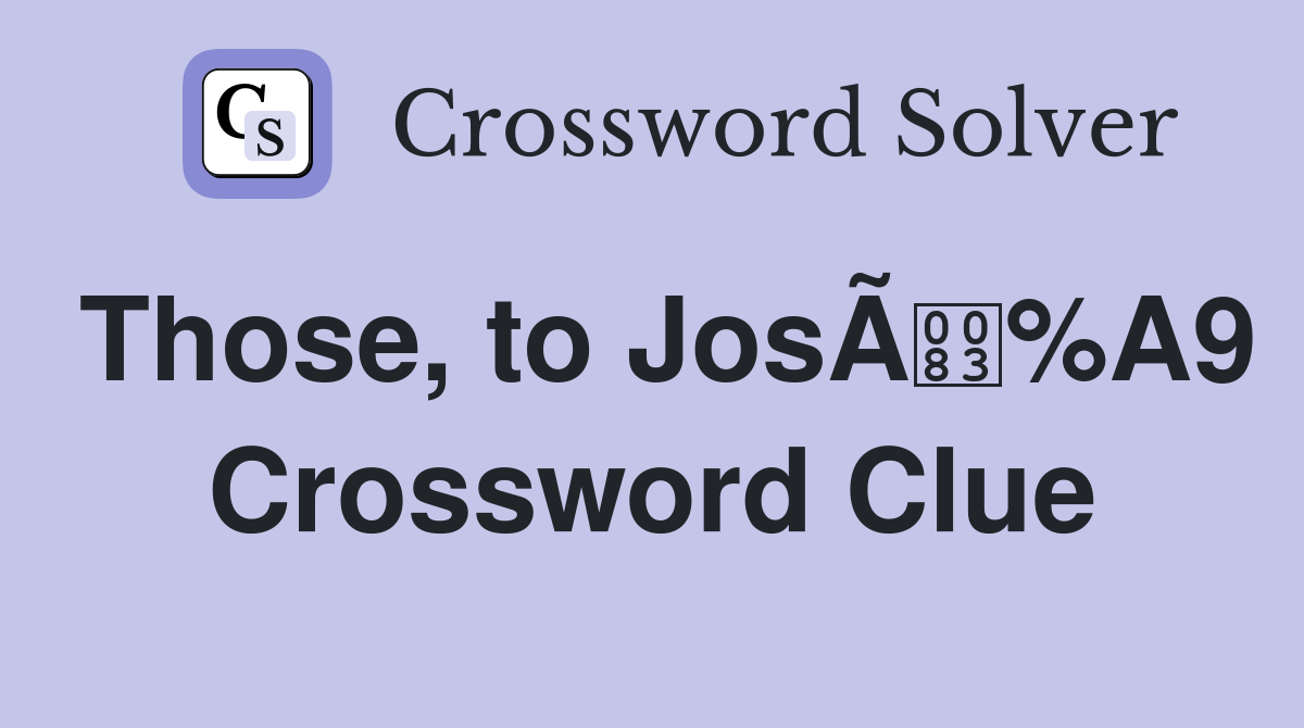 Those, to JosÃ%A9 Crossword Clue