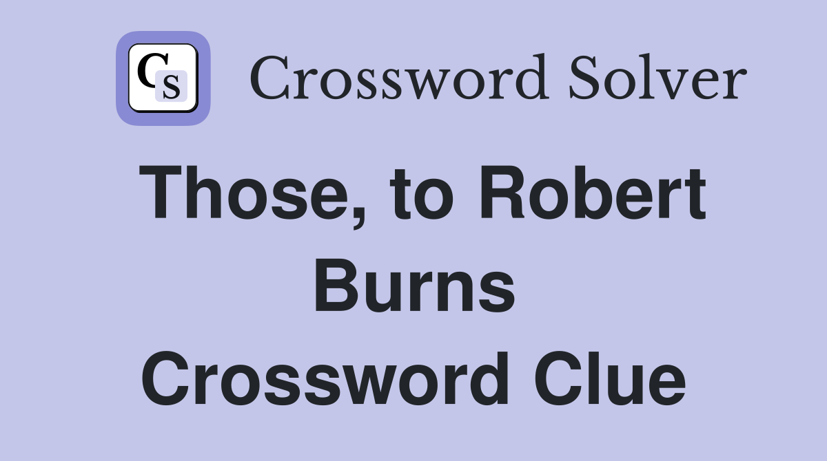 Those, to Robert Burns Crossword Clue