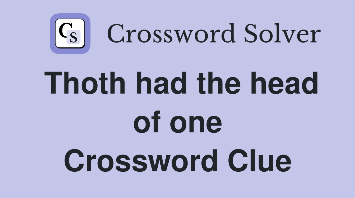 Thoth had the head of one Crossword Clue