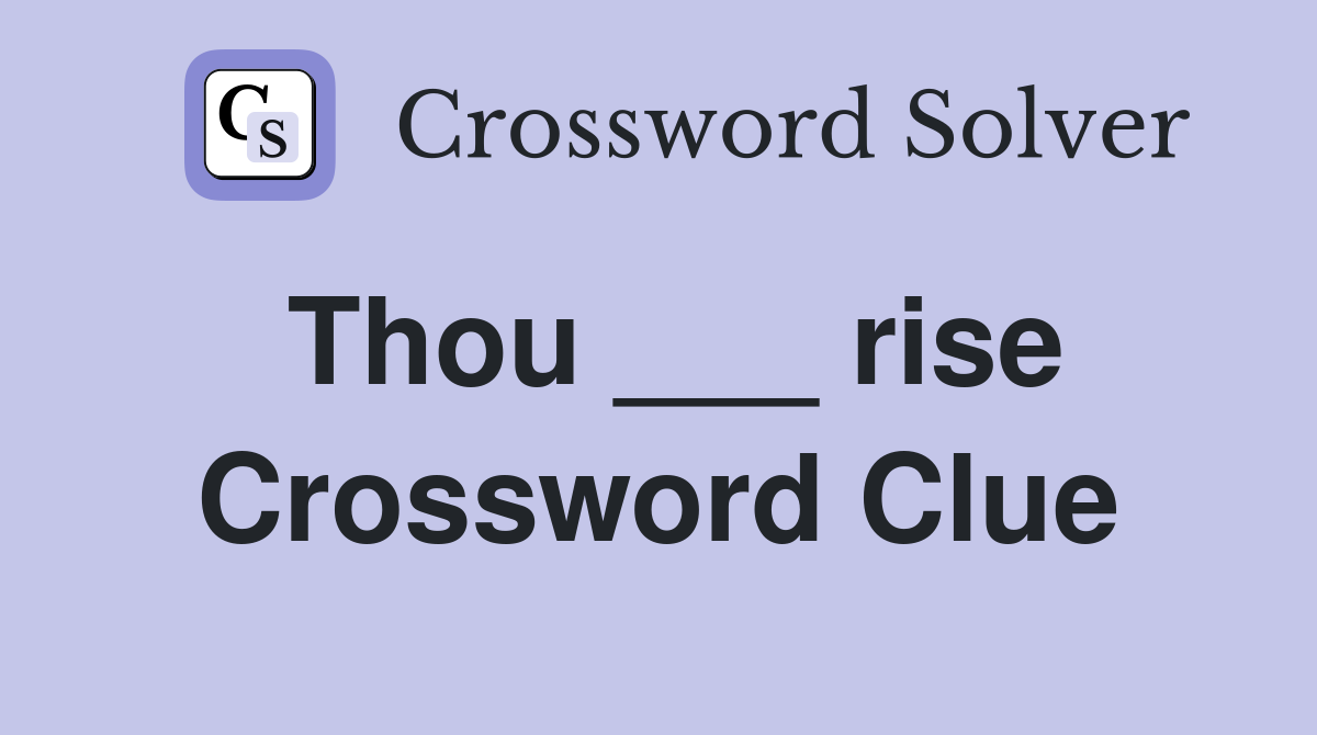 Thou ___ rise Crossword Clue