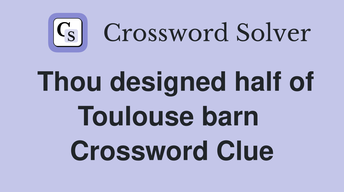 Thou designed half of Toulouse barn  Crossword Clue
