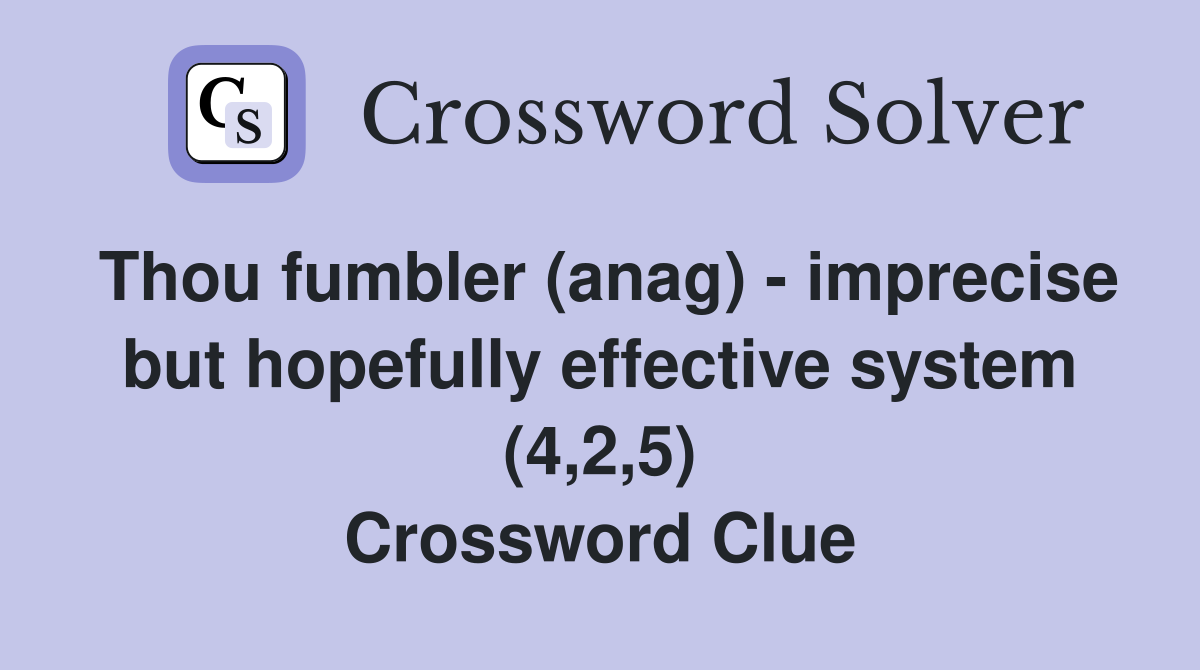 Thou fumbler (anag) - imprecise but hopefully effective system (4,2,5) Crossword Clue