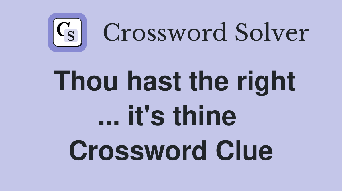 Thou hast the right ... it's thine  Crossword Clue
