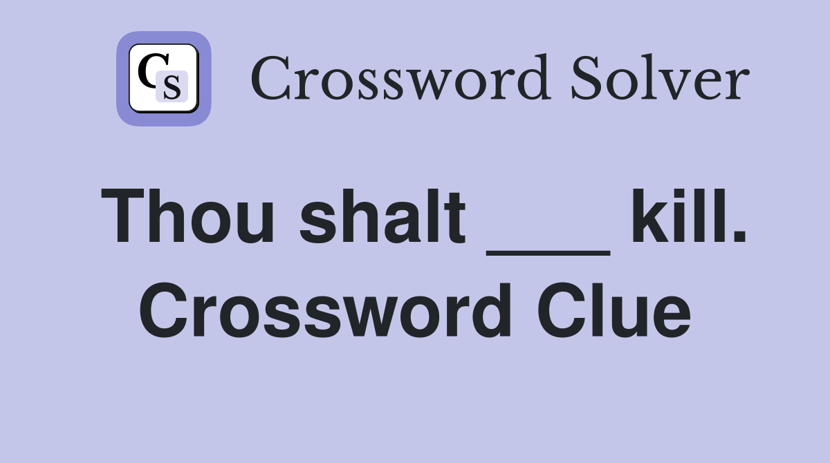 Thou shalt ___ kill. Crossword Clue