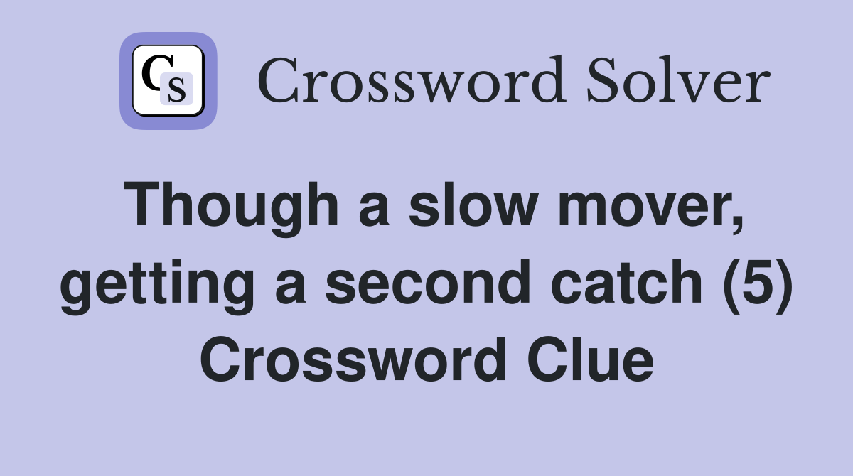 Though a slow mover, getting a second catch (5) Crossword Clue