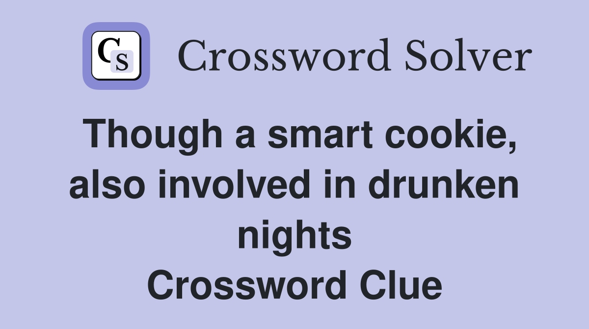 Though a smart cookie, also involved in drunken nights Crossword Clue