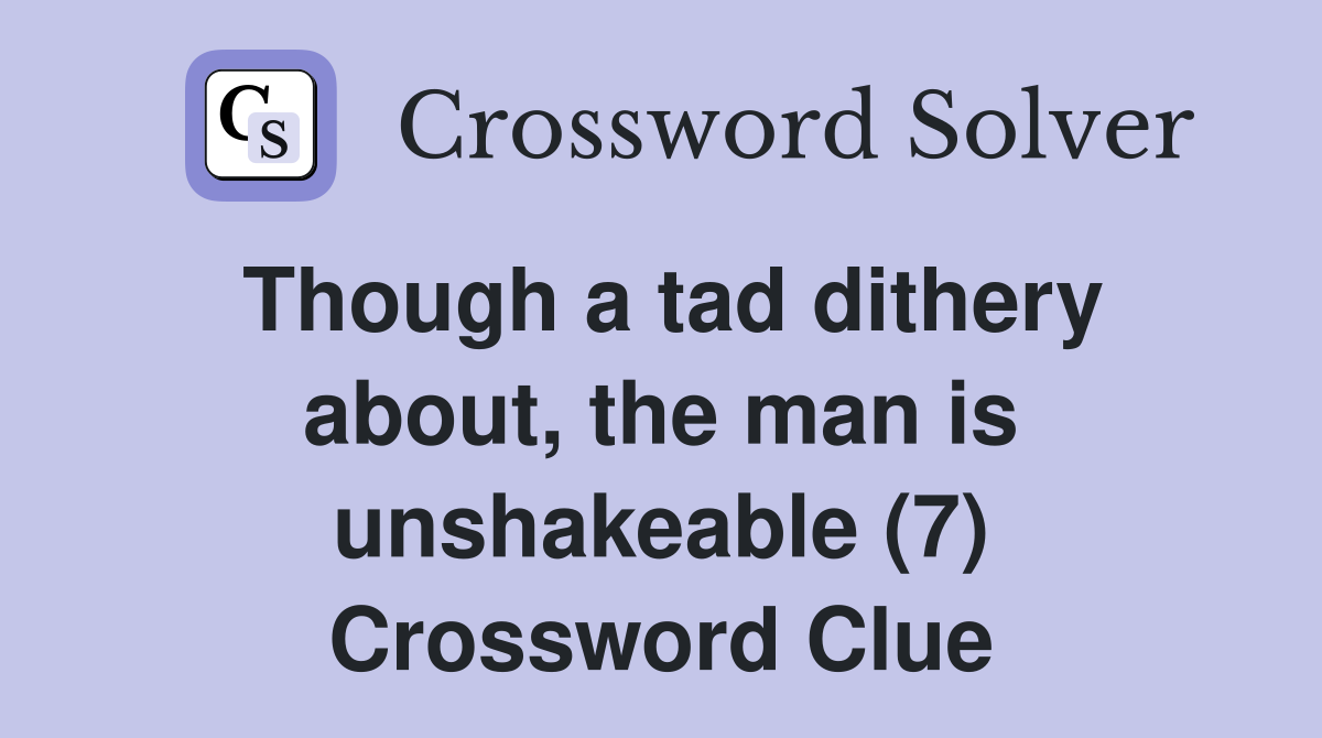 Though a tad dithery about, the man is unshakeable (7) Crossword Clue