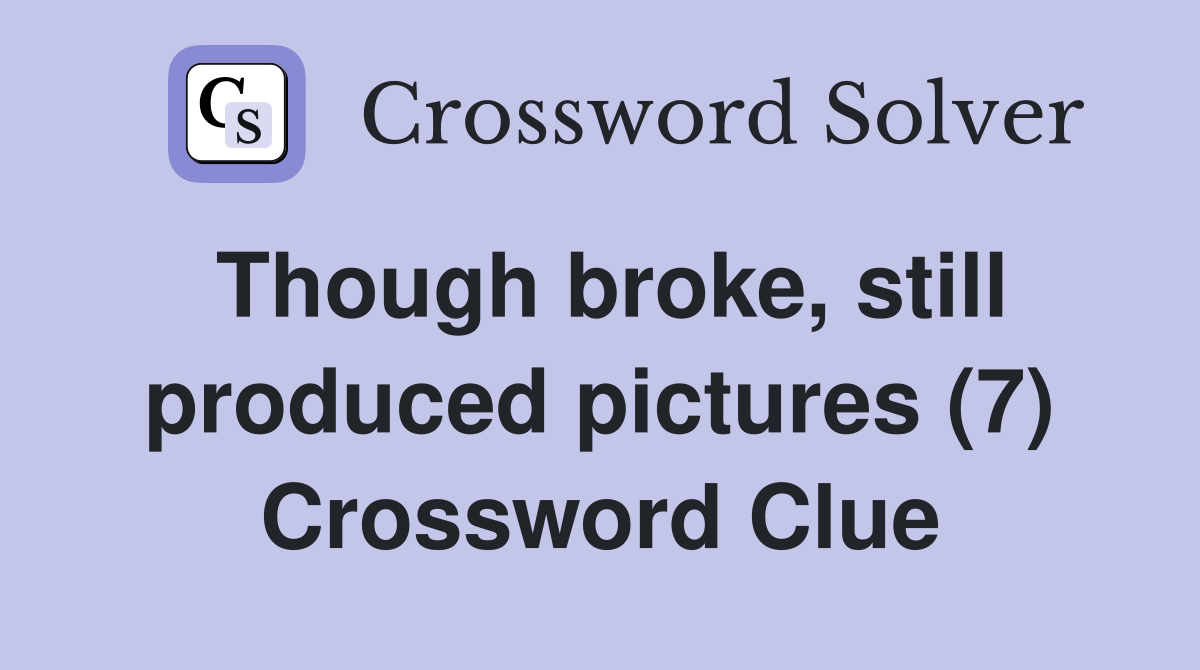 Though broke, still produced pictures (7) Crossword Clue