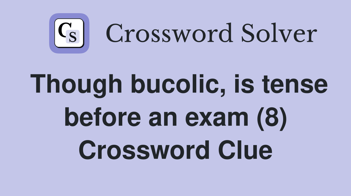 Though bucolic, is tense before an exam (8) Crossword Clue