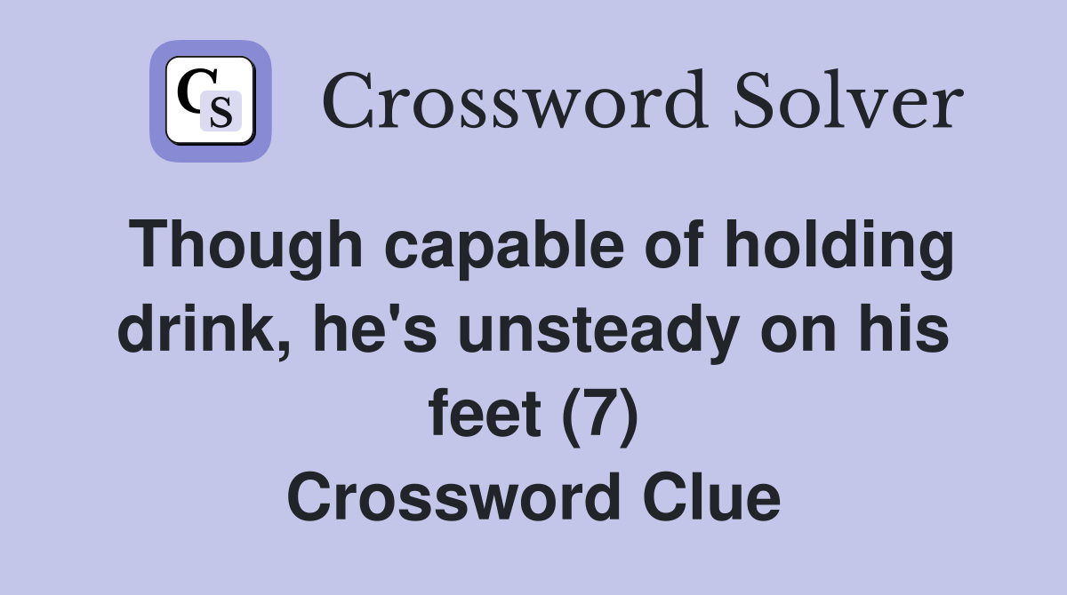 Though capable of holding drink, he's unsteady on his feet (7) Crossword Clue