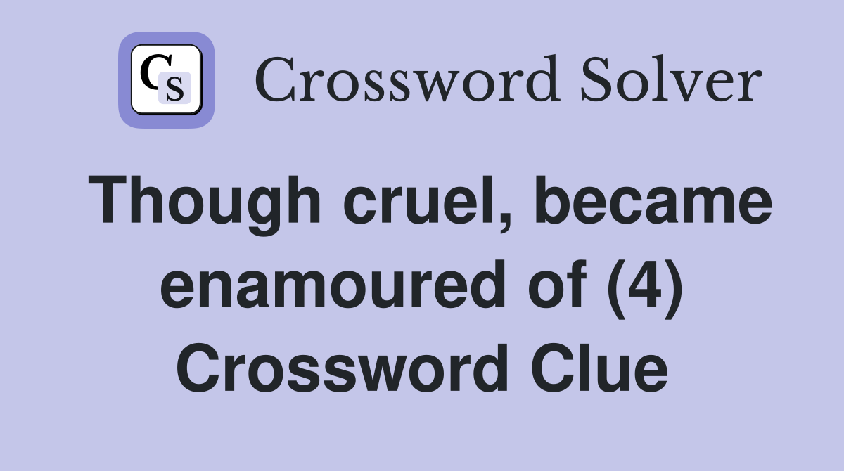 Though cruel, became enamoured of (4) Crossword Clue