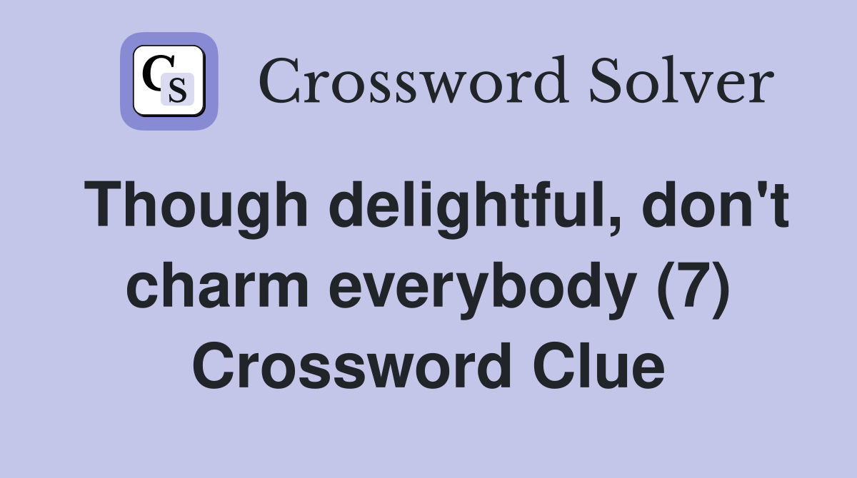Though delightful, don't charm everybody (7) Crossword Clue