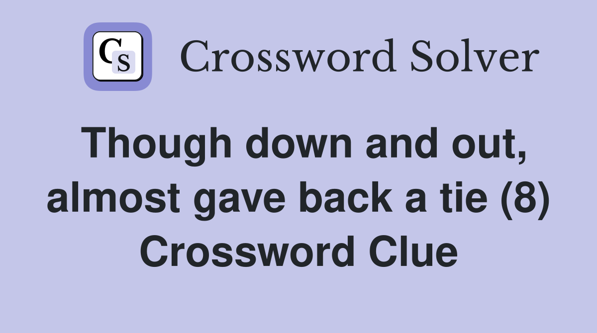 Though down and out, almost gave back a tie (8) Crossword Clue