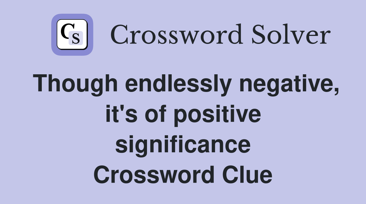 Though endlessly negative, it's of positive significance Crossword Clue