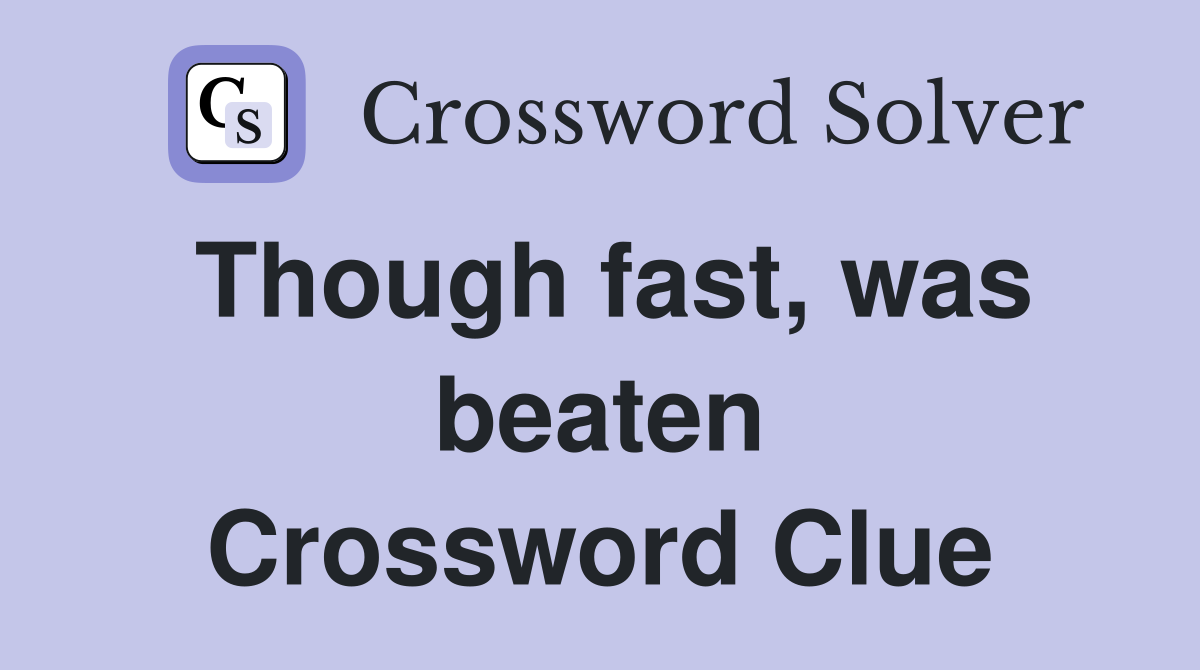 Though fast, was beaten Crossword Clue
