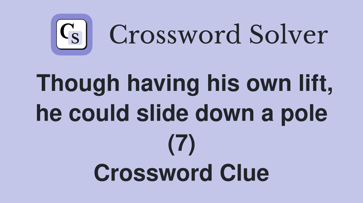 Though having his own lift, he could slide down a pole (7) Crossword Clue