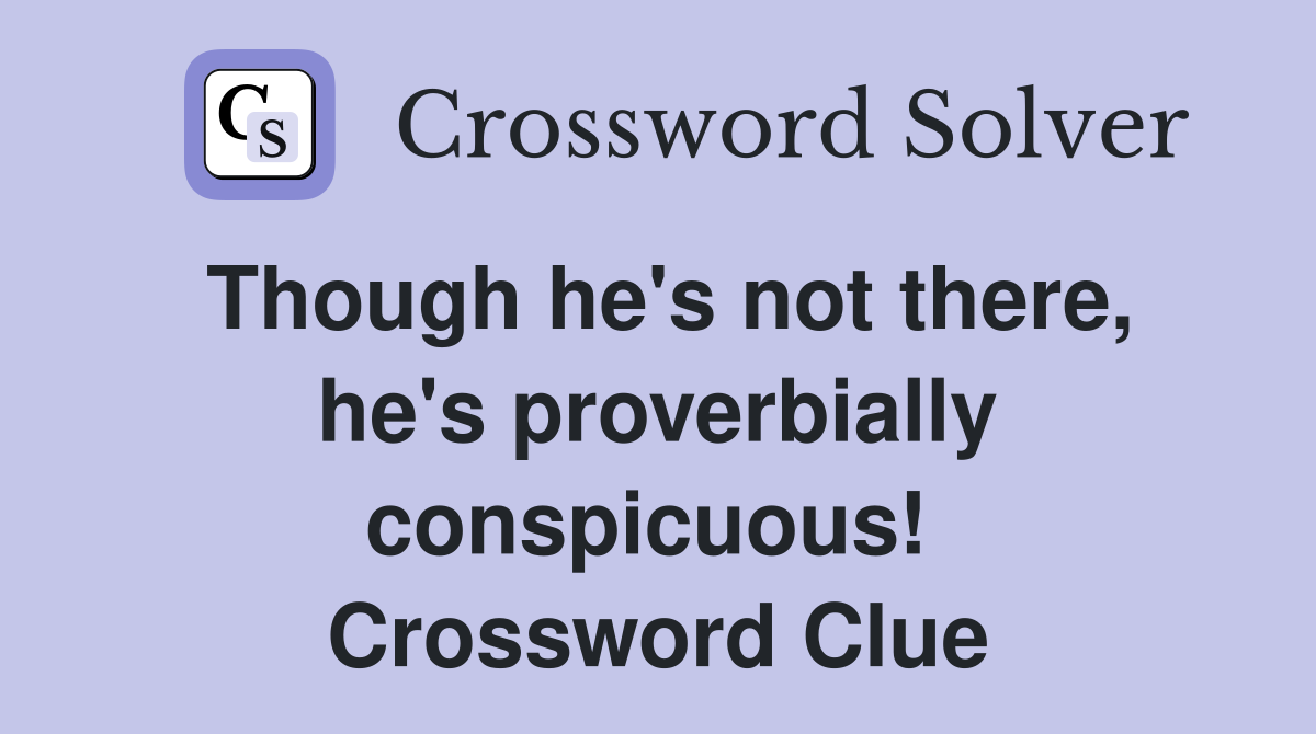 Though he's not there, he's proverbially conspicuous!  Crossword Clue