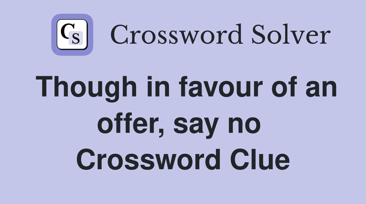 Though in favour of an offer, say no  Crossword Clue
