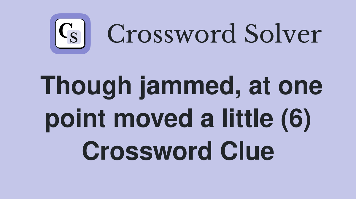 Though jammed, at one point moved a little (6) Crossword Clue