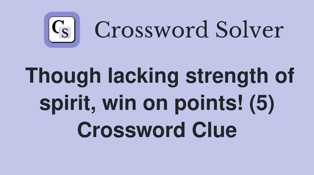 Though lacking strength of spirit, win on points! (5) Crossword Clue