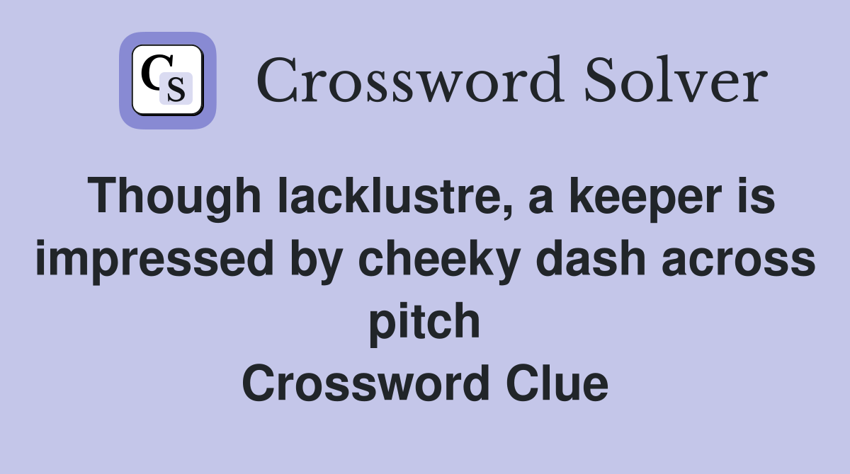 Though lacklustre, a keeper is impressed by cheeky dash across pitch Crossword Clue