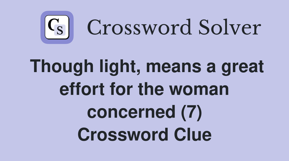 Though light, means a great effort for the woman concerned (7) Crossword Clue