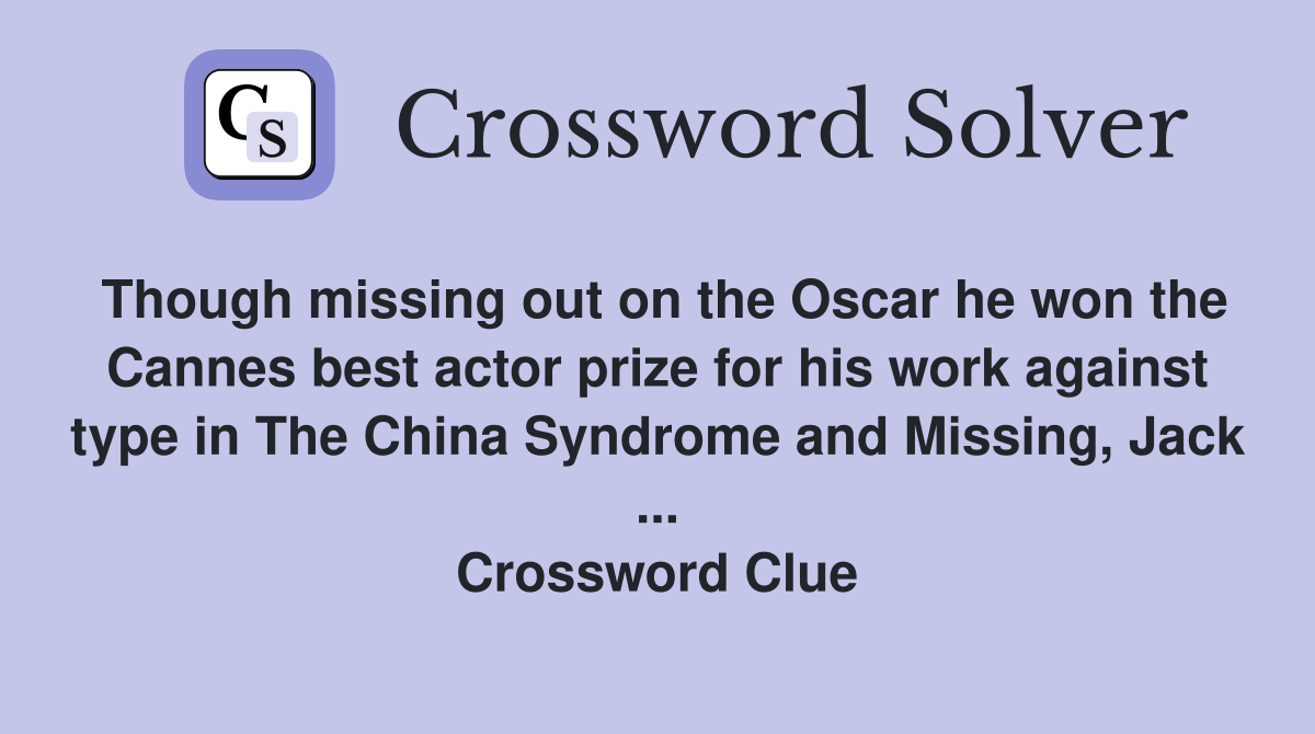 Though missing out on the Oscar he won the Cannes best actor prize for his work against type in The China Syndrome and Missing, Jack ... Crossword Clue
