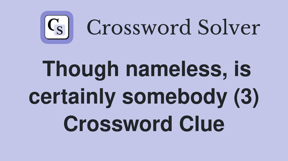 Though nameless, is certainly somebody (3) Crossword Clue