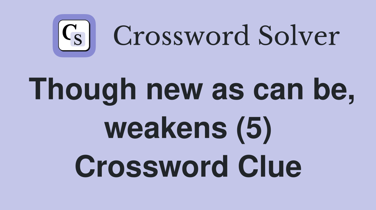 Though new as can be, weakens (5) Crossword Clue