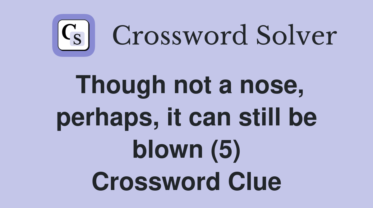 Though not a nose, perhaps, it can still be blown (5) Crossword Clue