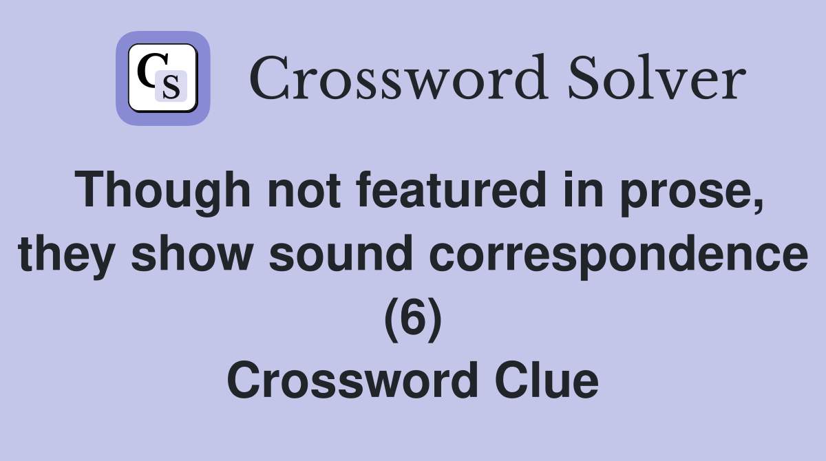 Though not featured in prose, they show sound correspondence (6) Crossword Clue